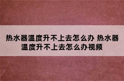 热水器温度升不上去怎么办 热水器温度升不上去怎么办视频